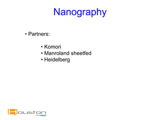 Nanography

• Partners:

       • Komori
       • Manroland sheetfed
       • Heidelberg
 