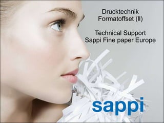 Drucktechnik Formatoffset (ll) Technical Support Sappi Fine paper Europe 