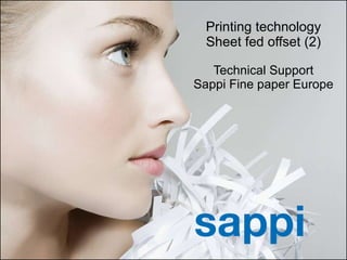 Printing technology Sheet fed offset (2) Technical Support Sappi Fine paper Europe 