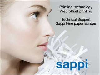Printing technology Web offset printing Technical Support Sappi Fine paper Europe 