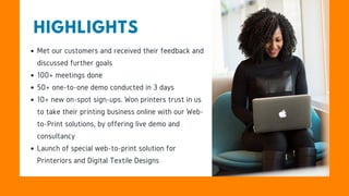 HIGHLIGHTS
Met our customers and received their feedback and
discussed further goals
100+ meetings done
50+ one-to-one dem...