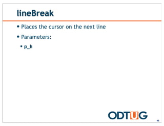 lineBreak
— Places the cursor on the next line
— Parameters:
— p_h
46
 