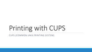 Printing with CUPS
CUPS (COMMON UNIX PRINTING SYSTEM)
 