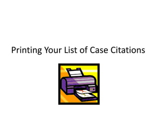 Printing Your List of Case Citations

 
