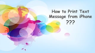 How to Print Text
Message from iPhone
???
 