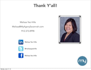 Thank Y’all!
Melissa Yao Hille
Melissa@MyAgenySavannah.com
912.373.8998
Melissa Yao Hille
@melissayaohille
Melissa.Yao.Hille
Monday, June 17, 13
 
