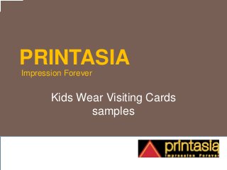 PRINTASIA
Impression Forever
Kids Wear Visiting Cards
samples
 