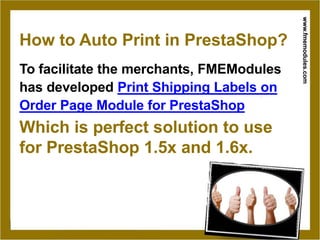 How to Auto Print in PrestaShop?
To facilitate the merchants, FMEModules
has developed Print Shipping Labels on
Order Page...