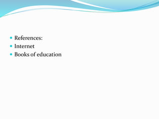  References:
 Internet
 Books of education
 