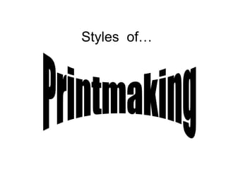 Styles  of… Printmaking 