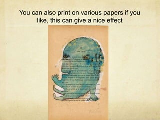 You can also print on various papers if you
      like, this can give a nice effect
 