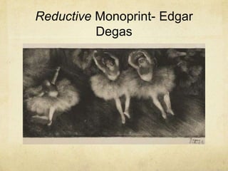 Reductive Monoprint- Edgar
          Degas
 