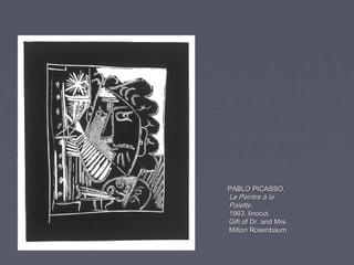 PABLO PICASSO,
Le Peintre à la
Palette,
1963, linocut.
Gift of Dr. and Mrs.
Milton Rosenbaum
 