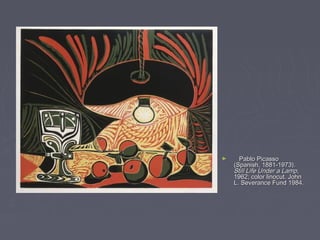  



    ►     Pablo Picasso
        (Spanish, 1881-1973).
        Still Life Under a Lamp,
        1962; color linocut. John
        L. Severance Fund 1984.
 