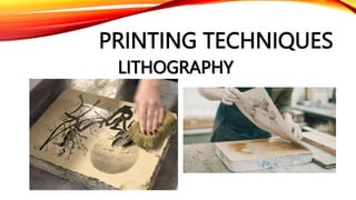 PRINTING TECHNIQUES
LITHOGRAPHY
 