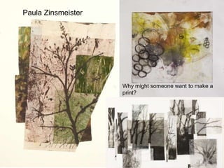 Paula ZinsmeisterWhy might someone want to make a print? 