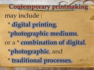 may include :
* digital printing,
*photographic mediums,
or a * combination of digital,
*photographic, and
* traditional processes.
 