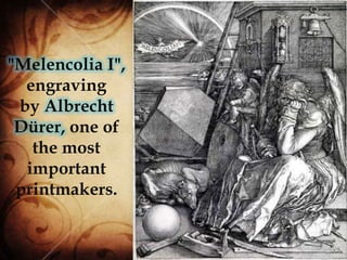 "Melencolia I",
engraving
by Albrecht
Dürer, one of
the most
important
printmakers.
 