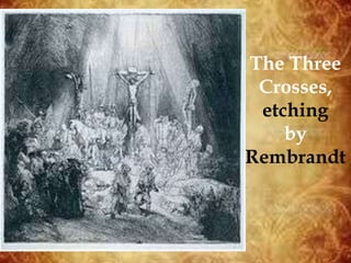 The Three
Crosses,
etching
by
Rembrandt
 