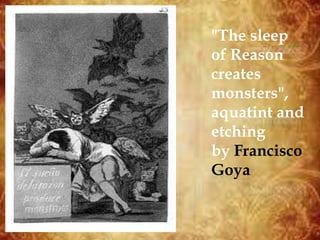 "The sleep
of Reason
creates
monsters",
aquatint and
etching
by Francisco
Goya
 