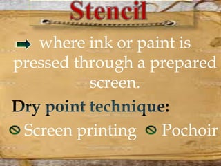 where ink or paint is
pressed through a prepared
screen.
Screen printing Pochoir
 