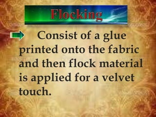 Consist of a glue
printed onto the fabric
and then flock material
is applied for a velvet
touch.
 
