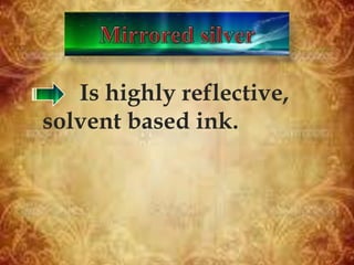 Is highly reflective,
solvent based ink.
 