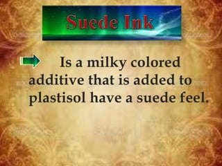 Is a milky colored
additive that is added to
plastisol have a suede feel.
 