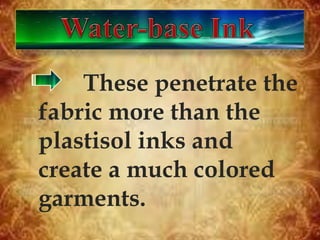 These penetrate the
fabric more than the
plastisol inks and
create a much colored
garments.
 