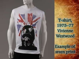 T-shirt,
1975–77
Vivienne
Westwood
Example of
sreen print
 