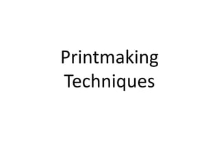 Printmaking
Techniques
 