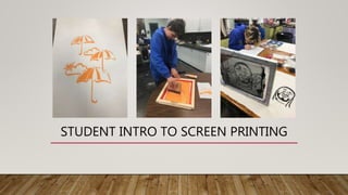STUDENT INTRO TO SCREEN PRINTING
 