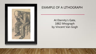 EXAMPLE OF A LITHOGRAPH
At Eternity’s Gate,
1882 lithograph
by Vincent Van Gogh
 