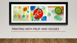 PRINTING WITH FRUIT AND VEGGIES
 