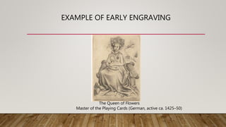 EXAMPLE OF EARLY ENGRAVING
The Queen of Flowers
Master of the Playing Cards (German, active ca. 1425–50)
 