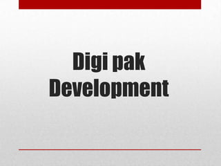 Digi pak
Development

 