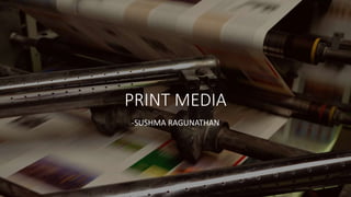 PRINT MEDIA
-SUSHMA RAGUNATHAN
 