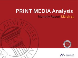 PRINT MEDIA Analysis
Monthly Report March 15
 