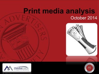Print media analysis
October 2014
 