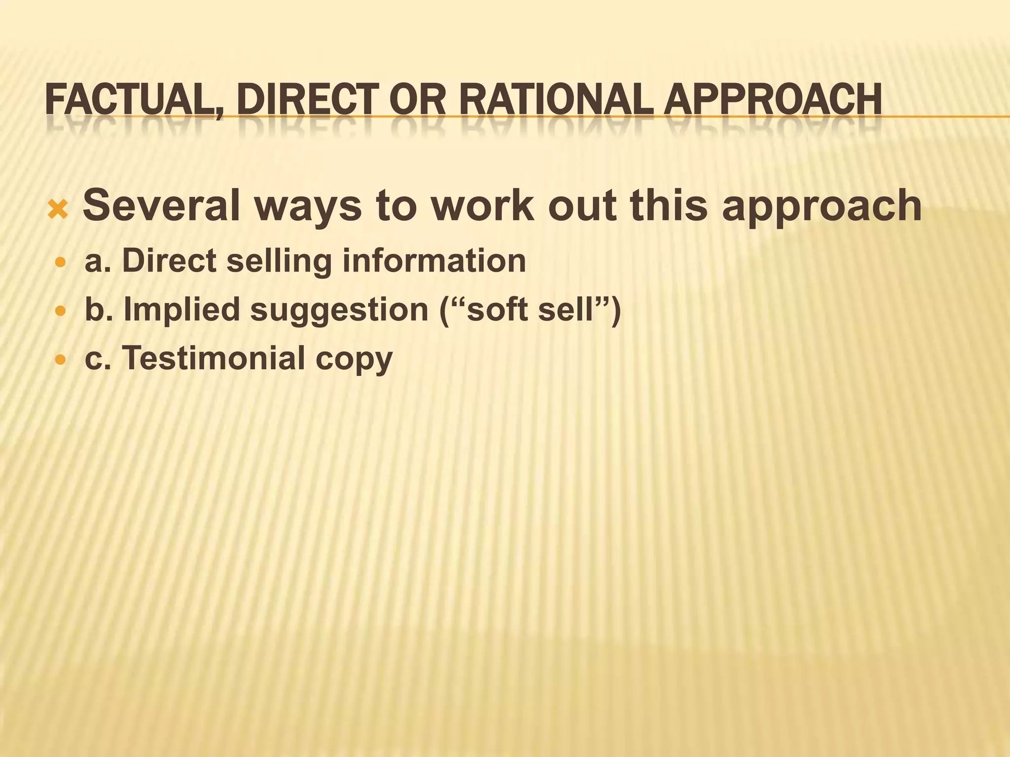 Factual, direct or rational approachSeveral ways to work out this approacha. Direct selling information