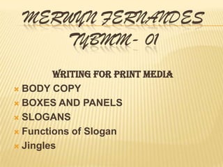 Merwyn FernandesTYBMM- 01 Writing for Print Media BODY COPY BOXES AND PANELS SLOGANS Functions of Slogan Jingles 