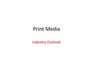 Print Media

Industry Outlook
 