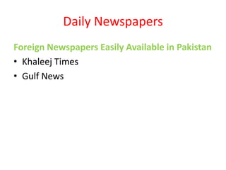 Daily Newspapers
Foreign Newspapers Easily Available in Pakistan
• Khaleej Times
• Gulf News
 