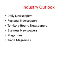 Industry Outlook
•   Daily Newspapers
•   Regional Newspapers
•   Territory Bound Newspapers
•   Business Newspapers
•   Magazines
•   Trade Magazines
 