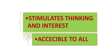 •STIMULATES THINKING
AND INTEREST
•ACCECIBLE TO ALL
 