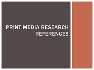 PRINT MEDIA RESEARCH
REFERENCES
 