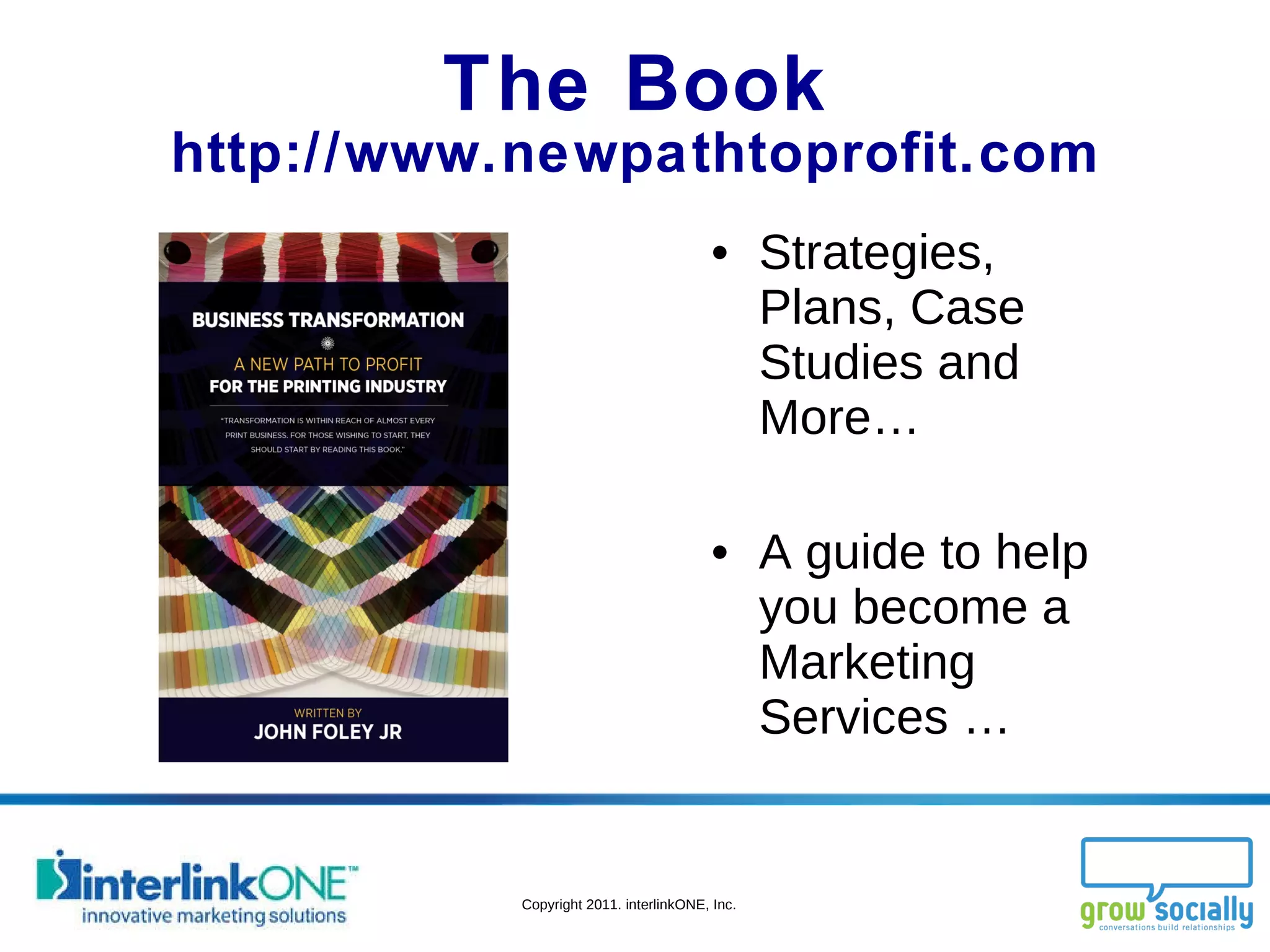 The Book http://www.newpathtoprofit.com Strategies, Plans, Case Studies and More… A guide to help you become a Marketing Services … 