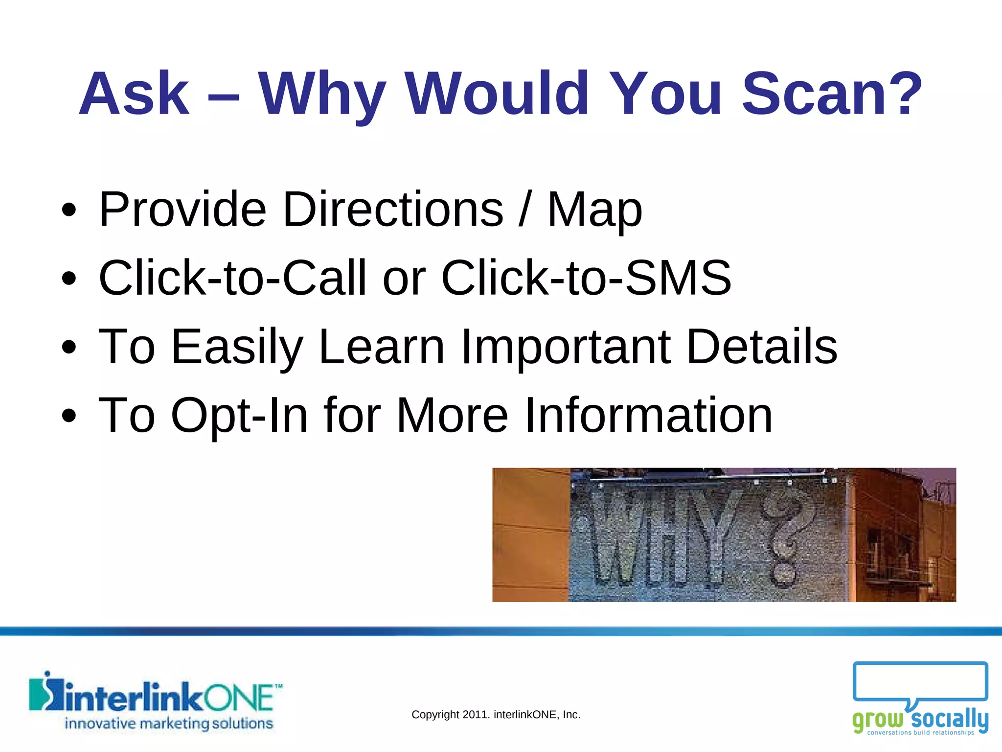 Ask – Why Would You Scan? Provide Directions / Map Click-to-Call or Click-to-SMS To Easily Learn Important Details To Opt-In for More Information 