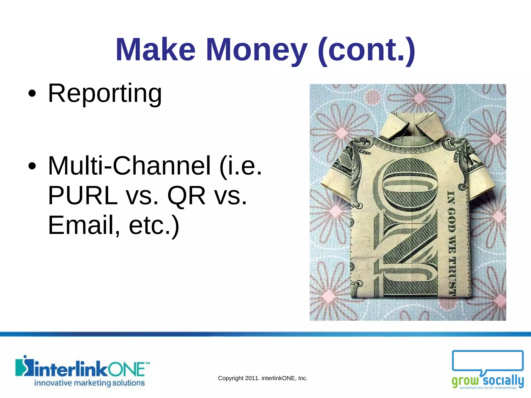Make Money (cont.) Reporting Multi-Channel (i.e. PURL vs. QR vs. Email, etc.) 