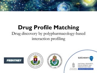 Drug Profile Matching
Drug discovery by polypharmacology-based
interaction profiling
 
